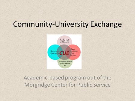 Community-University Exchange Academic-based program out of the Morgridge Center for Public Service.