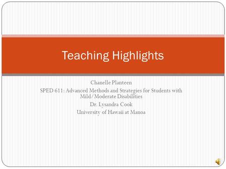 Chanelle Planteen SPED 611: Advanced Methods and Strategies for Students with Mild/Moderate Disabilities Dr. Lysandra Cook University of Hawaii at Manoa.