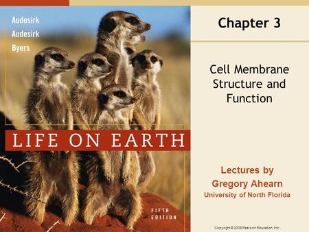 Copyright © 2009 Pearson Education, Inc.. Lectures by Gregory Ahearn University of North Florida Chapter 3 Cell Membrane Structure and Function.