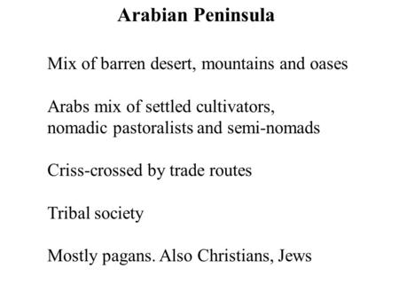 Arabian Peninsula Mix of barren desert, mountains and oases Arabs mix of settled cultivators, nomadic pastoralists and semi-nomads Criss-crossed by trade.