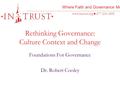 Where Faith and Governance Meet www.intrust.org 877-234-3895 Rethinking Governance: Culture Context and Change Foundations For Governance Dr. Robert Cooley.