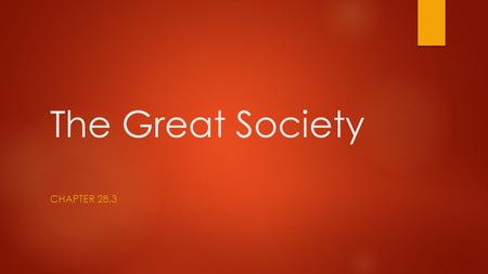 The Great Society CHAPTER 28.3. Lyndon Johnson’s Rise to the Pres.  Democrat  Disciple of FDR and “New Deal” politics  Landslide Lyndon  Senate seat.