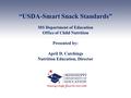 “USDA-Smart Snack Standards” MS Department of Education Office of Child Nutrition Presented by: April D. Catchings Nutrition Education, Director.