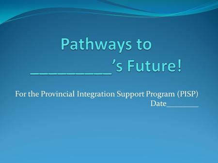 For the Provincial Integration Support Program (PISP) Date________.