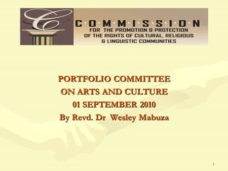 PORTFOLIO COMMITTEE ON ARTS AND CULTURE 01 SEPTEMBER 2010 By Revd. Dr Wesley Mabuza 1.