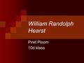 William Randolph Hearst Piret Ploom 10d klass. William Randolph Hearst April 29, 1863 – August 14, 1951. Was an American newspaper magnate and leading.