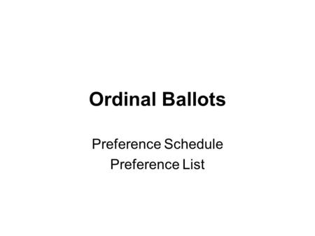 Ordinal Ballots Preference Schedule Preference List.