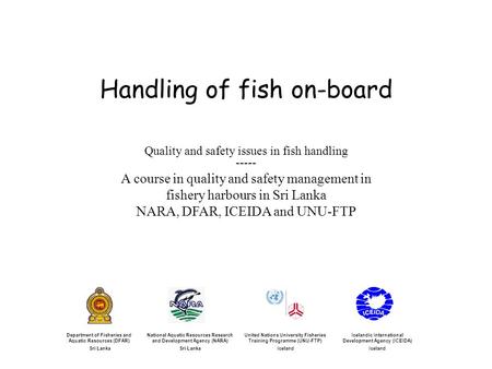 Handling of fish on-board Icelandic International Development Agency (ICEIDA) Iceland United Nations University Fisheries Training Programme (UNU-FTP)