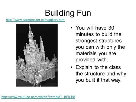 Building Fun You will have 30 minutes to build the strongest structures you can with only the materials you are provided with. Explain to the class the.