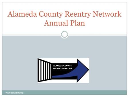 Alameda County Reentry Network Annual Plan www.acreentry.org.