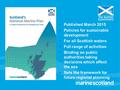 Published March 2015 Policies for sustainable development For all Scottish waters Full range of activities Binding on public authorities taking decisions.