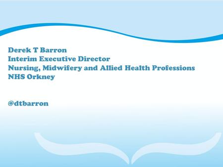 Derek T Barron Interim Executive Director Nursing, Midwifery and Allied Health Professions NHS