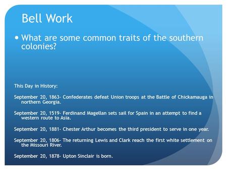 Bell Work What are some common traits of the southern colonies? This Day in History: September 20, 1863- Confederates defeat Union troops at the Battle.