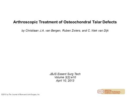 Arthroscopic Treatment of Osteochondral Talar Defects by Christiaan J.A. van Bergen, Ruben Zwiers, and C. Niek van Dijk JBJS Essent Surg Tech Volume 3(2):e10.