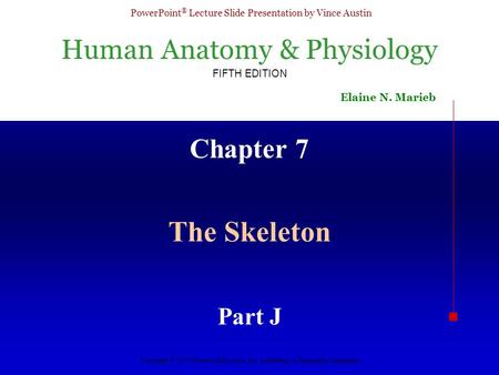 Human Anatomy & Physiology FIFTH EDITION Elaine N. Marieb PowerPoint ® Lecture Slide Presentation by Vince Austin Copyright © 2003 Pearson Education, Inc.