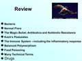 Review Bacteria Normal Flora The Magic Bullet, Antibiotics and Antibiotic Resistance Koch’s Postulates The Immune System --including the inflammatory response.