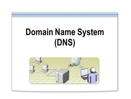 Domain Name System (DNS). DNS Server Service Overview of Domain Name System What Is a Domain Namespace? Standards for DNS Naming.