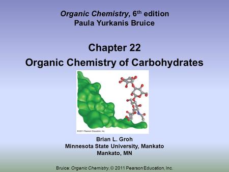 Organic Chemistry, 6 th edition Paula Yurkanis Bruice Chapter 22 Organic Chemistry of Carbohydrates Brian L. Groh Minnesota State University, Mankato Mankato,