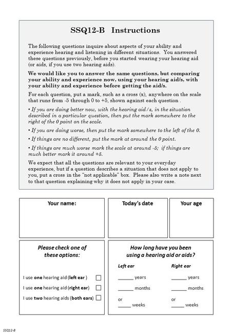 Your age Your name: Today’s date SSQ12-B SSQ12-B Instructions I use one hearing aid (left ear ) I use one hearing aid (right ear) I use two hearing aids.