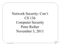 Lecture 12 Page 1 CS 136, Fall 2011 Network Security: Con’t CS 136 Computer Security Peter Reiher November 3, 2011.