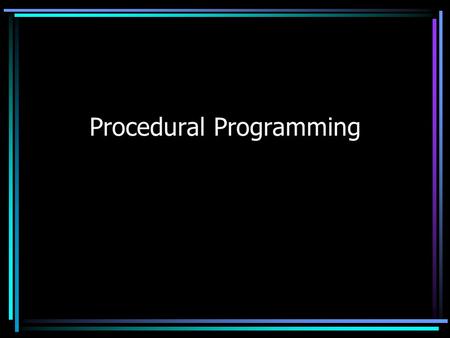 Procedural Programming. Programming Process 1.Understand the problem 2.Outline a general solution 3.Decompose the general solution into manageable component.