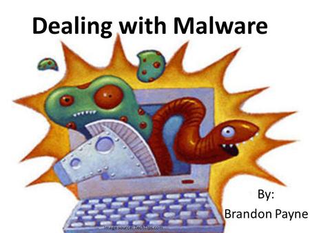 Dealing with Malware By: Brandon Payne Image source: TechTips.com.