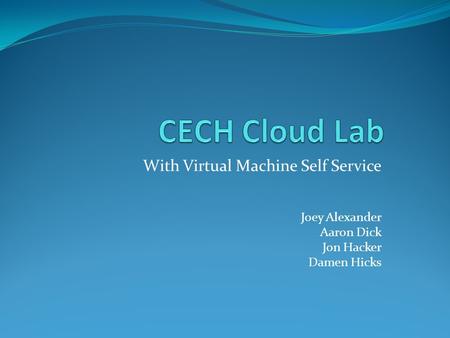 With Virtual Machine Self Service Joey Alexander Aaron Dick Jon Hacker Damen Hicks.