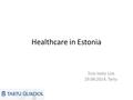 Healthcare in Estonia Triin Helin Unt 29.08.2014, Tartu.