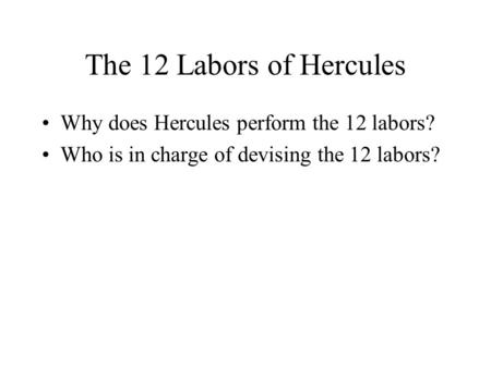 The 12 Labors of Hercules Why does Hercules perform the 12 labors? Who is in charge of devising the 12 labors?