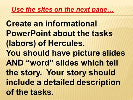 Create an informational PowerPoint about the tasks (labors) of Hercules. You should have picture slides AND “word” slides which tell the story. Your story.