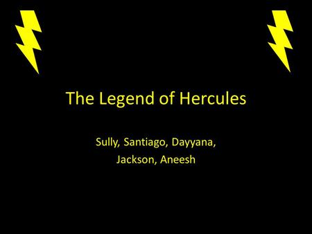 The Legend of Hercules Sully, Santiago, Dayyana, Jackson, Aneesh.