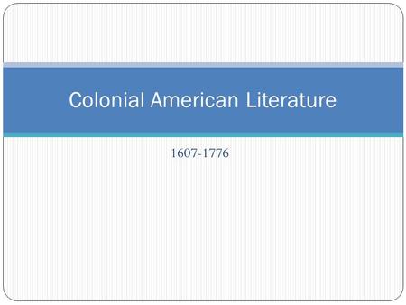 1607-1776 Colonial American Literature. John Smith: A True Relation of Virginia Relates the founding of Jamestown in 1607 Jamestown was founded primarily.