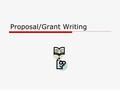 Proposal/Grant Writing. I. Introduction  Background Information Who is applying for what ($ or program) Agency purpose, goals and programs Constituents.