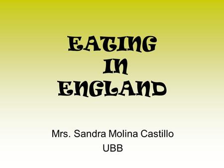 EATING IN ENGLAND Mrs. Sandra Molina Castillo UBB.