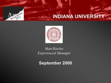 INDIANA UNIVERSITY September 2000 Matt Ritchie Experienced Manager.