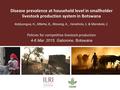 Disease prevalence at household level in smallholder livestock production system in Botswana Katjiuongua, H., Mbeha, B., Ntesang, K., Hendrickx, S. & Marobela,