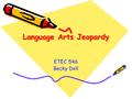 Language Arts Jeopardy ETEC 546 Becky Dell AuthorsPunctuationParts of Speech Characters in Books $200 $300 $400 $500 $100 $200 $300 $400 $500 $100 $200.