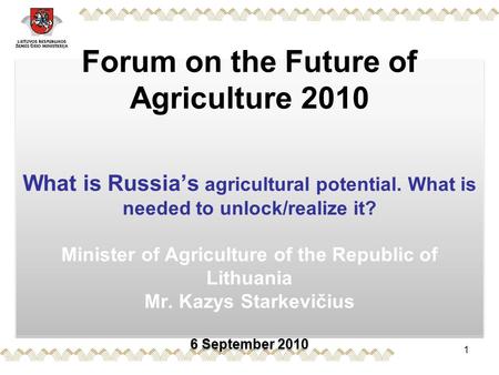 Forum on the Future of Agriculture 2010 What is Russia’s agricultural potential. What is needed to unlock/realize it? Minister of Agriculture of the Republic.