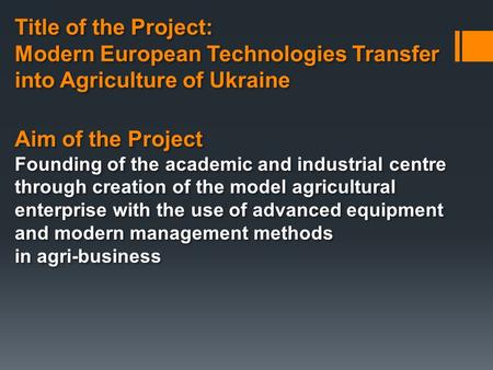 Title of the Project: Modern European Technologies Transfer into Agriculture of Ukraine Title of the Project: Modern European Technologies Transfer into.