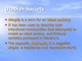 Utopian Society Utopia is a term for an ideal society. Utopia is a term for an ideal society. It has been used to describe both intentional communities.