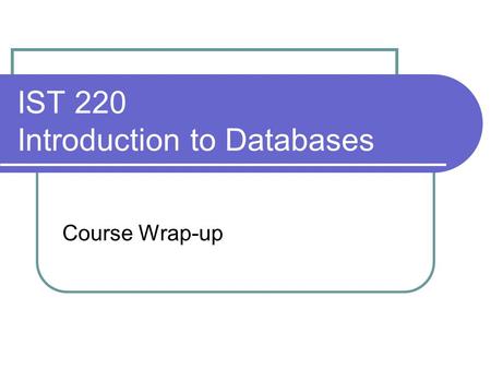 IST 220 Introduction to Databases Course Wrap-up.