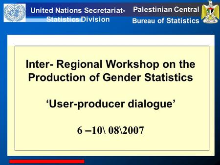 United Nations Secretariat- Statistics Division Palestinian Central Bureau of Statistics United Statistics Division Inter- Regional Workshop on the Production.