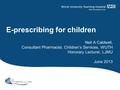 E-prescribing for children Neil A Caldwell, Consultant Pharmacist, Children’s Services, WUTH Honorary Lecturer, LJMU June 2013.