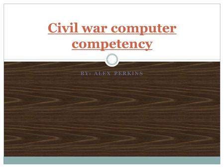 BY: ALEX PERKINS Civil war computer competency. When did the civil war occur The civil war began on April 12, 1861 when the confederacy fired on fort.