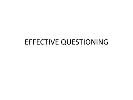 EFFECTIVE QUESTIONING. Questioning is now considered to be a fundamental element of outstanding teaching and learning.