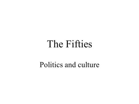 The Fifties Politics and culture. Dwight D. Eisenhower, 34 th President of the United States.