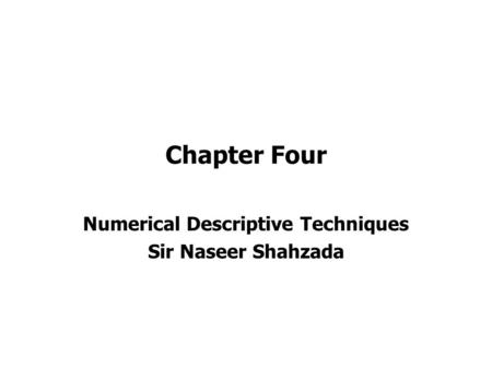 Chapter Four Numerical Descriptive Techniques Sir Naseer Shahzada.