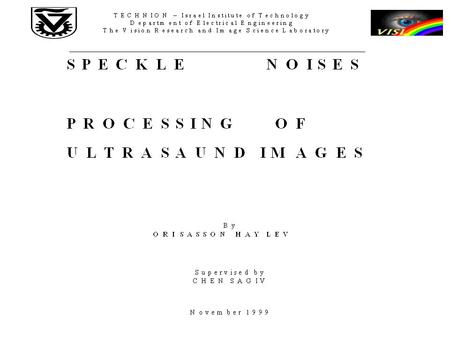 Abstract Very important field of research in image processing is the ultrasound image processing. Because of the speckels, that are caused during the.