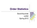 Order Statistics David Kauchak cs302 Spring 2012.