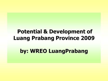 Potential & Development of Luang Prabang Province 2009 by: WREO LuangPrabang.